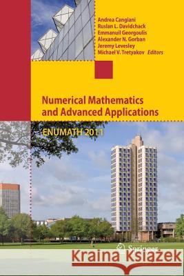 Numerical Mathematics and Advanced Applications 2011: Proceedings of Enumath 2011, the 9th European Conference on Numerical Mathematics and Advanced A Cangiani, Andrea 9783662511299