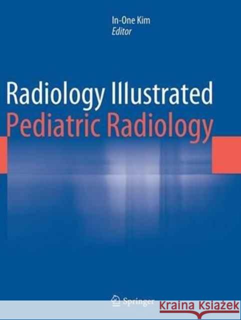 Radiology Illustrated: Pediatric Radiology In-One Kim 9783662511312 Springer