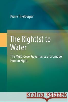 The Right(s) to Water: The Multi-Level Governance of a Unique Human Right Thielbörger, Pierre 9783662511435 Springer