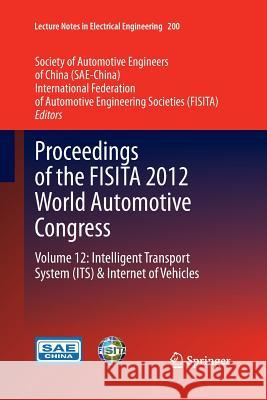 Proceedings of the Fisita 2012 World Automotive Congress: Volume 12: Intelligent Transport System（its） & Internet of Vehicles Sae-China 9783662511473