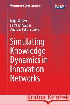 Simulating Knowledge Dynamics in Innovation Networks Nigel Gilbert Petra Ahrweiler Andreas Pyka 9783662511480 Springer