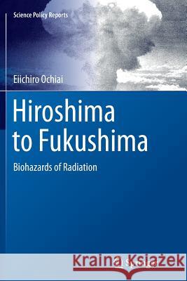 Hiroshima to Fukushima: Biohazards of Radiation Ochiai, Eiichiro 9783662511558 Springer