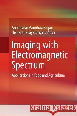 Imaging with Electromagnetic Spectrum: Applications in Food and Agriculture Manickavasagan, Annamalai 9783662511589