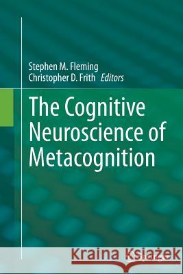 The Cognitive Neuroscience of Metacognition Stephen M. Fleming Christopher D. Frith 9783662511718