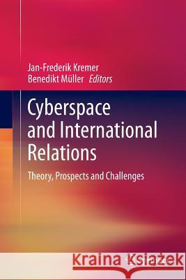 Cyberspace and International Relations: Theory, Prospects and Challenges Kremer, Jan-Frederik 9783662511749 Springer