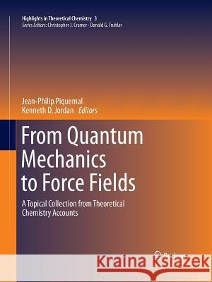 From Quantum Mechanics to Force Fields: A Topical Collection from Theoretical Chemistry Accounts Piquemal, Jean-Philip 9783662511756 Springer