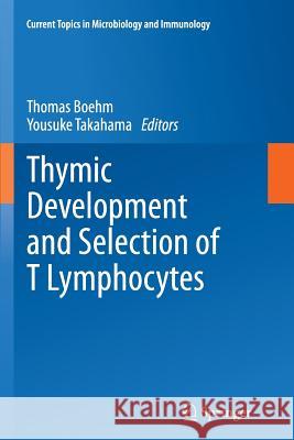 Thymic Development and Selection of T Lymphocytes Thomas Boehm Yousuke Takahama 9783662511961