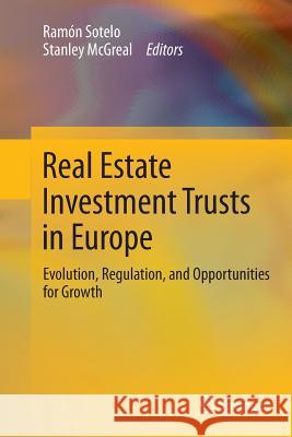 Real Estate Investment Trusts in Europe: Evolution, Regulation, and Opportunities for Growth Sotelo, Ramón 9783662511985