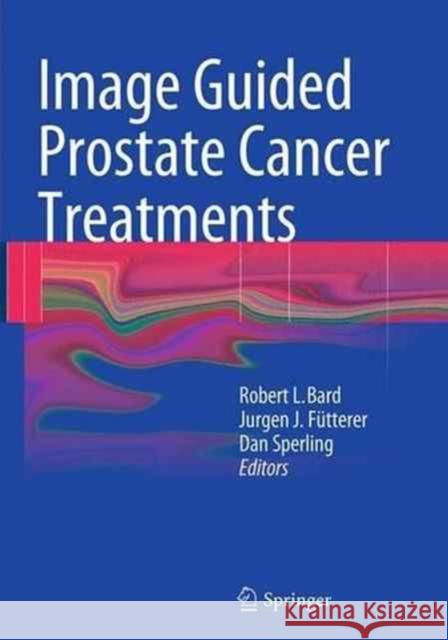 Image Guided Prostate Cancer Treatments Robert L. Bard Jurgen J. Futterer Dan Sperling 9783662512005 Springer