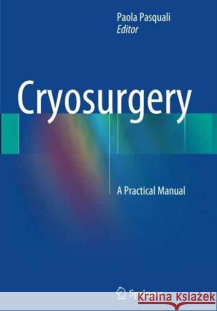 Cryosurgery: A Practical Manual Pasquali, Paola 9783662512326