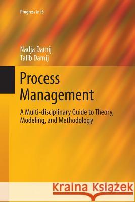 Process Management: A Multi-Disciplinary Guide to Theory, Modeling, and Methodology Damij, Nadja 9783662512425 Springer