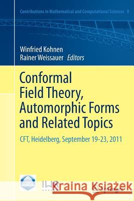 Conformal Field Theory, Automorphic Forms and Related Topics: Cft, Heidelberg, September 19-23, 2011 Kohnen, Winfried 9783662512500 Springer
