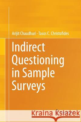 Indirect Questioning in Sample Surveys Arijit Chaudhuri Tasos Christofides 9783662512555