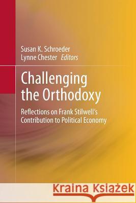 Challenging the Orthodoxy: Reflections on Frank Stilwell's Contribution to Political Economy Schroeder, Susan K. 9783662512586 Springer