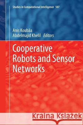 Cooperative Robots and Sensor Networks Anis Koubaa Abdelmajid Khelil 9783662512609 Springer