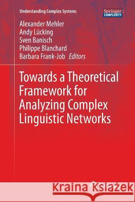 Towards a Theoretical Framework for Analyzing Complex Linguistic Networks Alexander Mehler Andy Lucking Sven Banisch 9783662512623 Springer