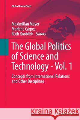 The Global Politics of Science and Technology - Vol. 1: Concepts from International Relations and Other Disciplines Mayer, Maximilian 9783662512708 Springer