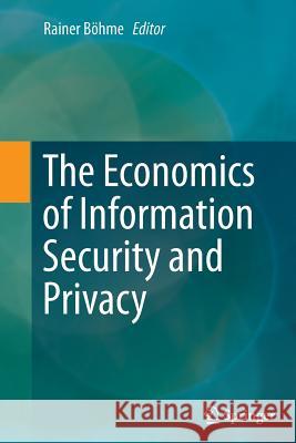 The Economics of Information Security and Privacy Rainer Bohme 9783662512722 Springer