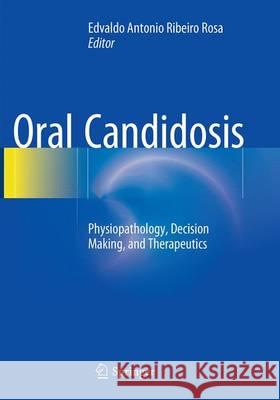 Oral Candidosis: Physiopathology, Decision Making, and Therapeutics Ribeiro, Edvaldo Antonio 9783662512814