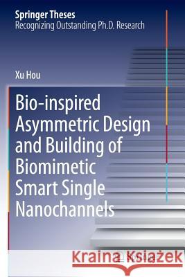 Bio-Inspired Asymmetric Design and Building of Biomimetic Smart Single Nanochannels Hou, Xu 9783662512883 Springer