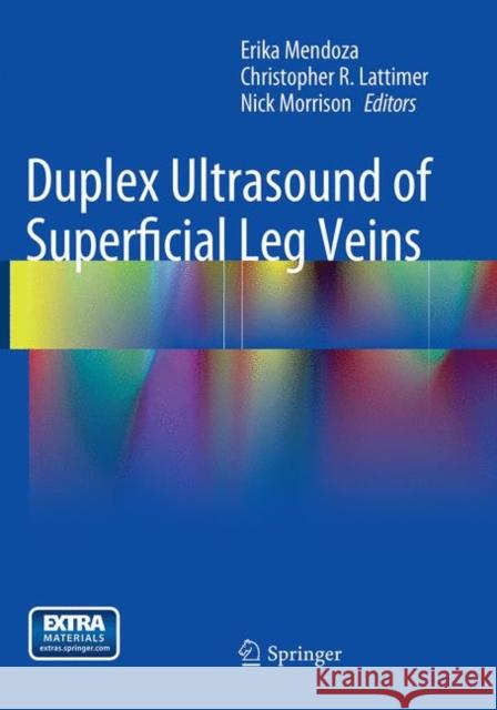 Duplex Ultrasound of Superficial Leg Veins Erika Mendoza Christopher R. Lattimer Nick Morrison 9783662512999 Springer