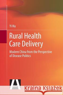 Rural Health Care Delivery: Modern China from the Perspective of Disease Politics Hu, Yi 9783662513071 Springer