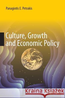 Culture, Growth and Economic Policy Panagiotis E. Petrakis 9783662513125 Springer
