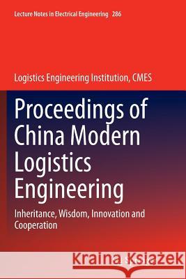 Proceedings of China Modern Logistics Engineering: Inheritance, Wisdom, Innovation and Cooperation Logistics Engineering Institution Cmes 9783662513156 Springer