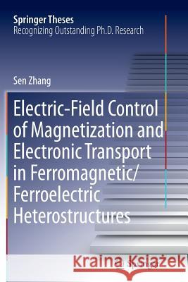 Electric-Field Control of Magnetization and Electronic Transport in Ferromagnetic/Ferroelectric Heterostructures Sen Zhang 9783662513200 Springer