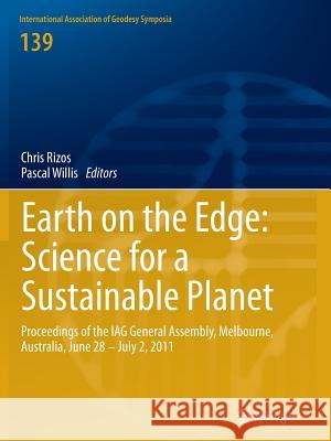 Earth on the Edge: Science for a Sustainable Planet: Proceedings of the Iag General Assembly, Melbourne, Australia, June 28 - July 2, 2011 Rizos, Chris 9783662513231 Springer