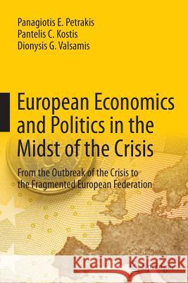 European Economics and Politics in the Midst of the Crisis: From the Outbreak of the Crisis to the Fragmented European Federation Petrakis, Panagiotis E. 9783662513255 Springer