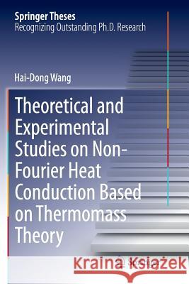 Theoretical and Experimental Studies on Non-Fourier Heat Conduction Based on Thermomass Theory Hai-Dong Wang 9783662513378