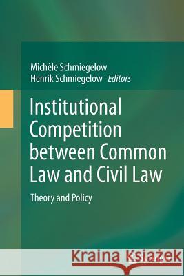 Institutional Competition Between Common Law and Civil Law: Theory and Policy Schmiegelow, Michèle 9783662513415 Springer