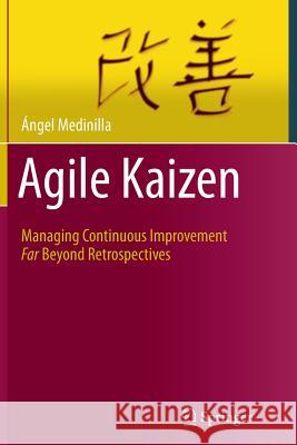 Agile Kaizen: Managing Continuous Improvement Far Beyond Retrospectives Medinilla, Ángel 9783662513491