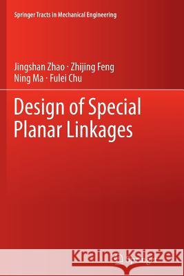 Design of Special Planar Linkages Jing-Shan Zhao Zhijing Feng Ning Ma 9783662513538