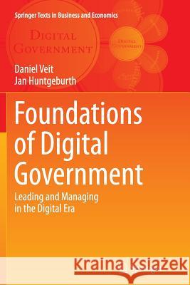 Foundations of Digital Government: Leading and Managing in the Digital Era Veit, Daniel 9783662513606 Springer