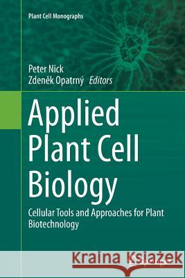 Applied Plant Cell Biology: Cellular Tools and Approaches for Plant Biotechnology Nick, Peter 9783662513651 Springer