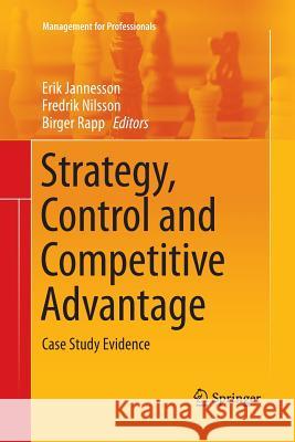Strategy, Control and Competitive Advantage: Case Study Evidence Jannesson, Erik 9783662513774 Springer