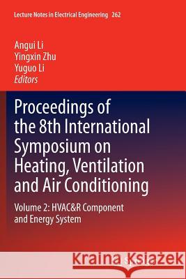 Proceedings of the 8th International Symposium on Heating, Ventilation and Air Conditioning: Volume 2: Hvac&r Component and Energy System Li, Angui 9783662513781 Springer