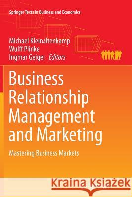 Business Relationship Management and Marketing: Mastering Business Markets Kleinaltenkamp, Michael 9783662513798 Springer