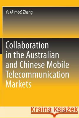 Collaboration in the Australian and Chinese Mobile Telecommunication Markets Yu (Aimee) Zhang 9783662513996 Springer