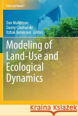Modeling of Land-Use and Ecological Dynamics Dan Malkinson Daniel Czamanski Itzhak Benenson 9783662514108 Springer