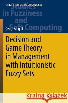 Decision and Game Theory in Management with Intuitionistic Fuzzy Sets Li, Deng-Feng 9783662514269 Springer