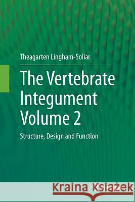 The Vertebrate Integument Volume 2: Structure, Design and Function Lingham-Soliar, Theagarten 9783662514320 Springer