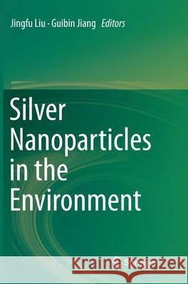 Silver Nanoparticles in the Environment Jingfu Liu Guibin Jiang 9783662514405