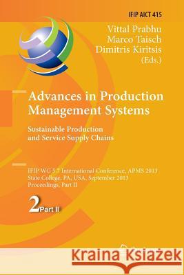 Advances in Production Management Systems. Sustainable Production and Service Supply Chains: Ifip Wg 5.7 International Conference, Apms 2013, State Co Prabhu, Vittal 9783662514474