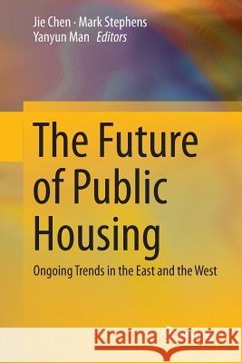 The Future of Public Housing: Ongoing Trends in the East and the West Chen, Jie 9783662514573 Springer