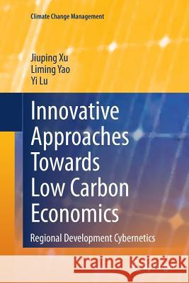 Innovative Approaches Towards Low Carbon Economics: Regional Development Cybernetics Xu, Jiuping 9783662514702