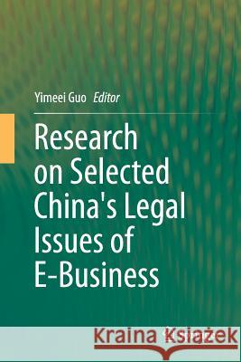 Research on Selected China's Legal Issues of E-Business Yimeei Guo 9783662514719 Springer