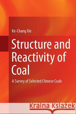 Structure and Reactivity of Coal: A Survey of Selected Chinese Coals Xie, Ke-Chang 9783662514832